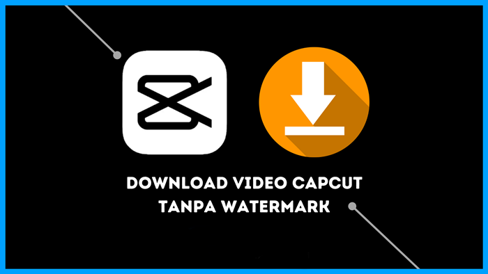 Download Video CapCut Tanpa Watermark